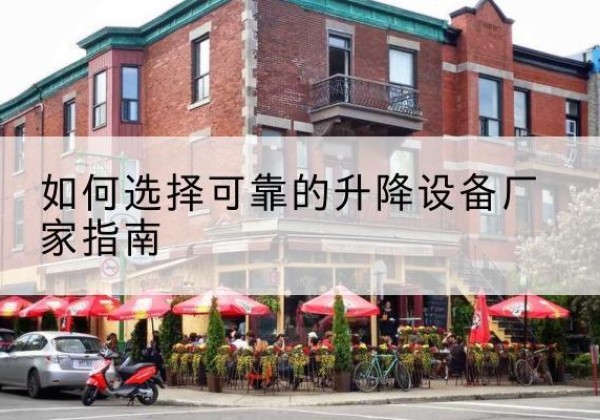 怀集电动升降机厂家-如何选择可靠的升降设备厂家指南